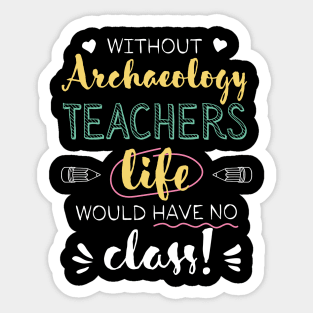 Without Archaeology Teachers Gift Idea - Funny Quote - No Class Sticker